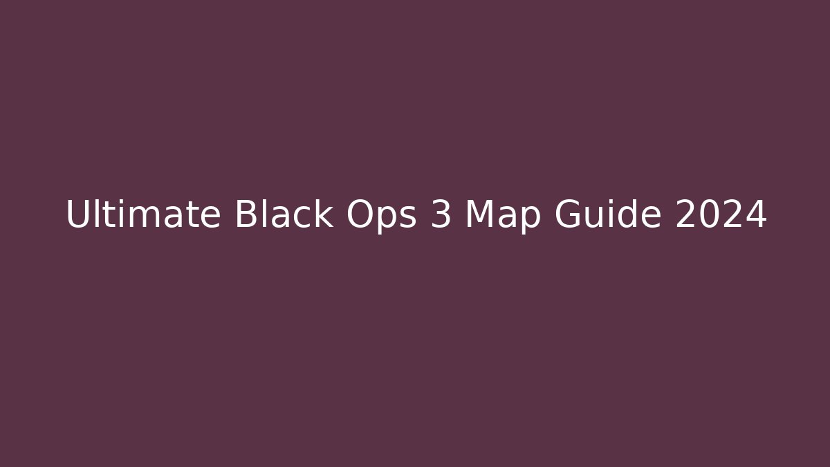 Ultimate Black Ops 3 Map Guide 2024