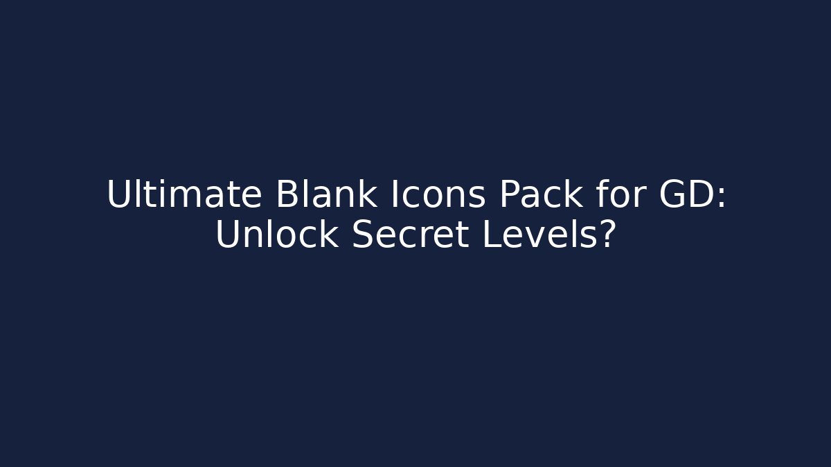 Ultimate Blank Icons Pack for GD: Unlock Secret Levels?