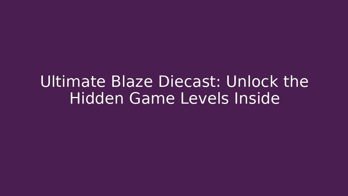 Ultimate Blaze Diecast: Unlock the Hidden Game Levels Inside