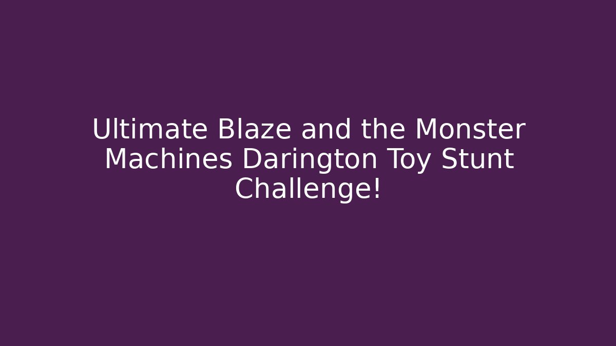 Ultimate Blaze and the Monster Machines Darington Toy Stunt Challenge!