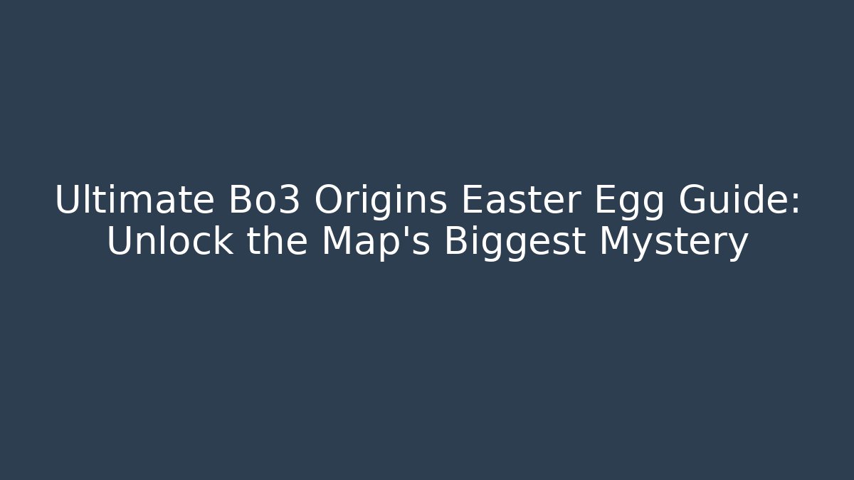 Ultimate Bo3 Origins Easter Egg Guide: Unlock the Map’s Biggest Mystery - Critter Realm