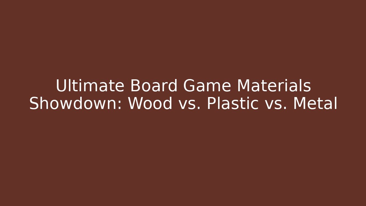Ultimate Board Game Materials Showdown: Wood vs. Plastic vs. Metal