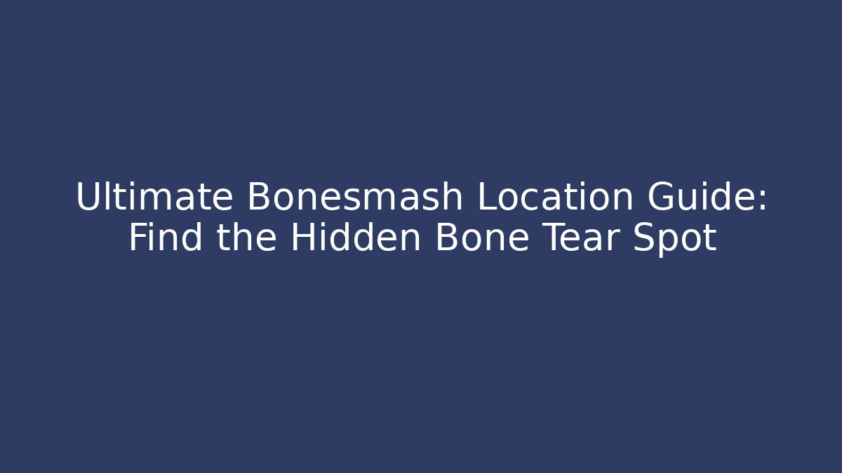 Ultimate Bonesmash Location Guide: Find the Hidden Bone Tear Spot