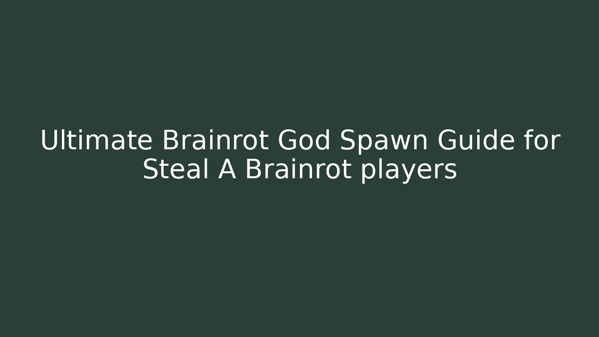 Ultimate Brainrot God Spawn Guide for Steal A Brainrot players