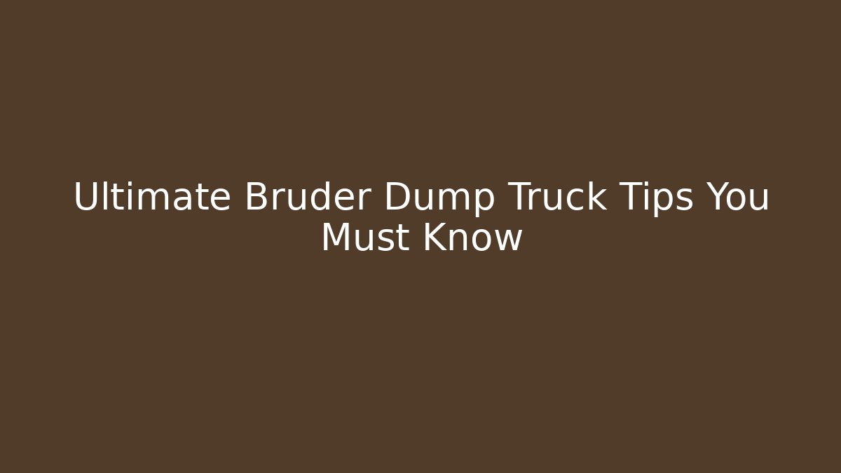 Ultimate Bruder Dump Truck Tips You Must Know
