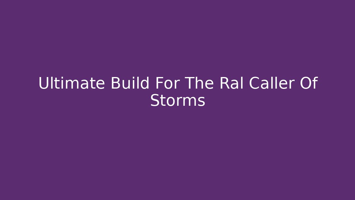 Ultimate Build For The Ral Caller Of Storms
