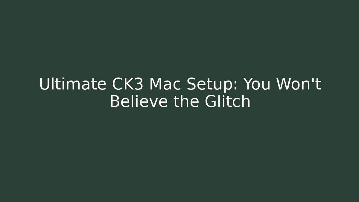 Ultimate CK3 Mac Setup: You Won't Believe the Glitch