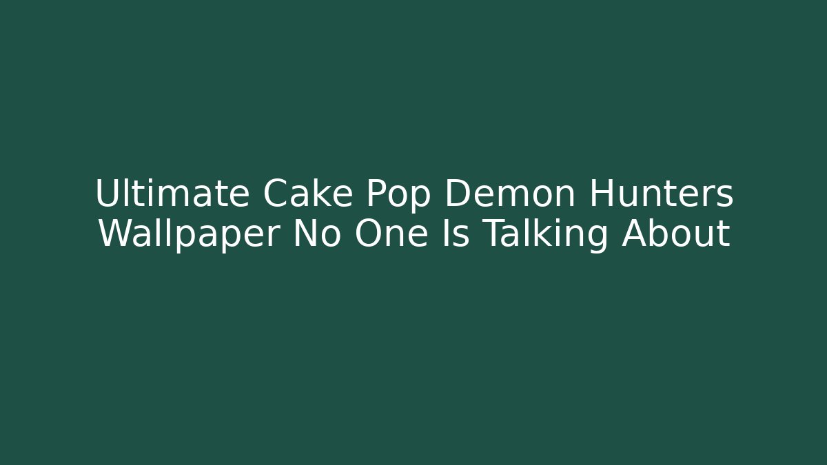 Ultimate Cake Pop Demon Hunters Wallpaper No One Is Talking About