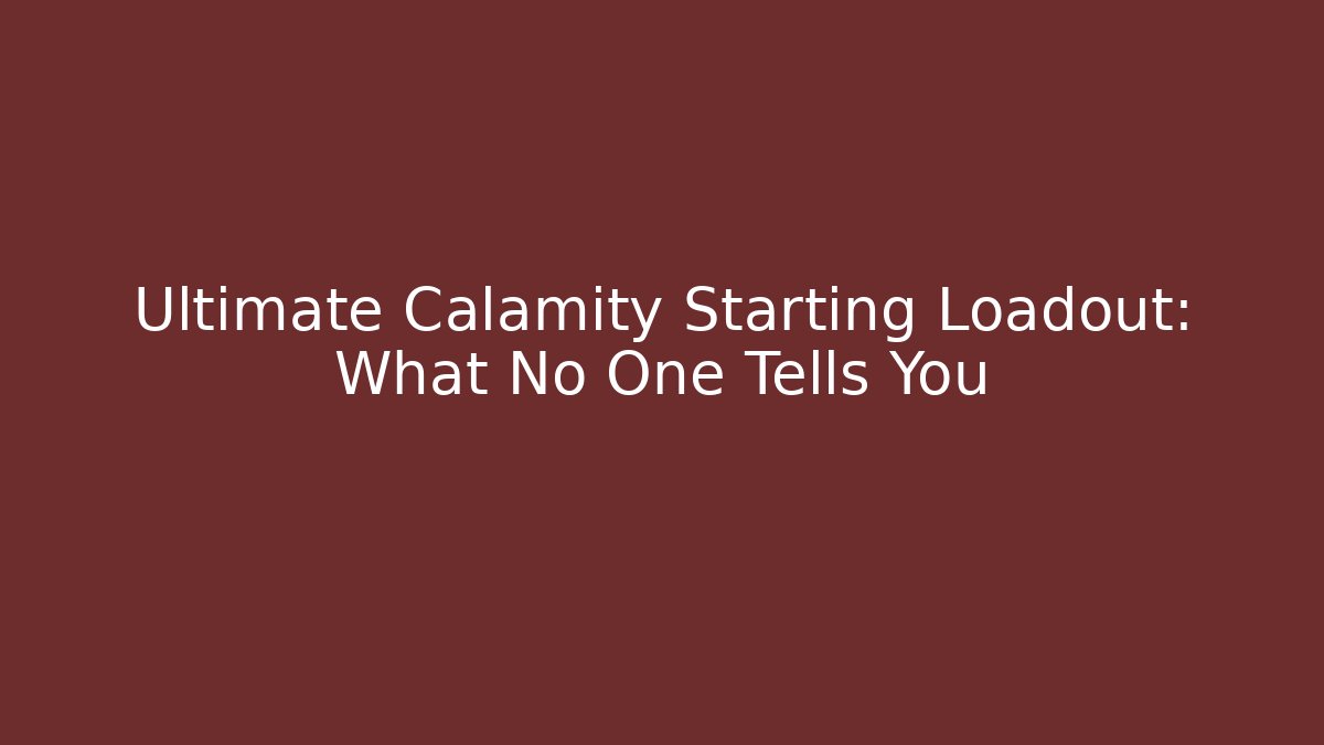 Ultimate Calamity Starting Loadout: What No One Tells You