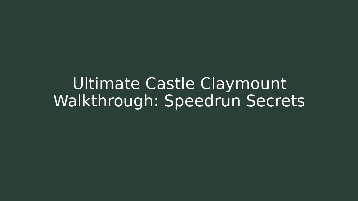 Ultimate Castle Claymount Walkthrough: Speedrun Secrets