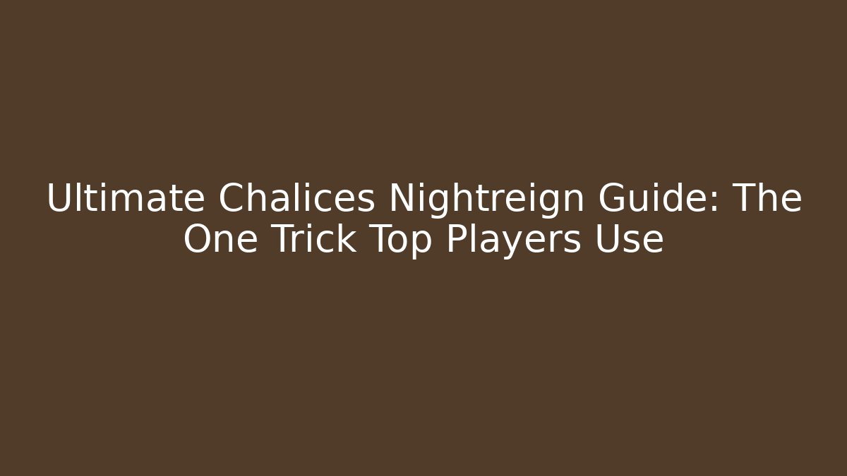 Ultimate Chalices Nightreign Guide: The One Trick Top Players Use - Critter Realm