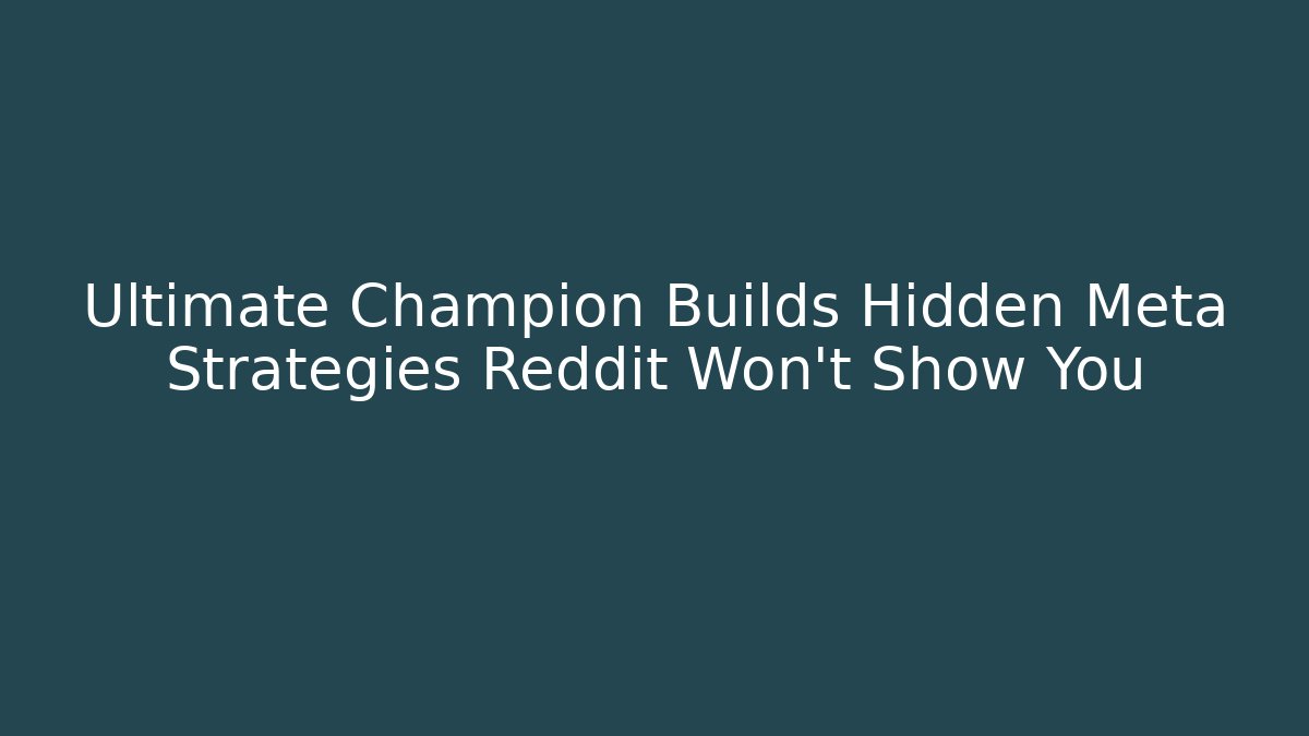Ultimate Champion Builds Hidden Meta Strategies Reddit Won’t Show You