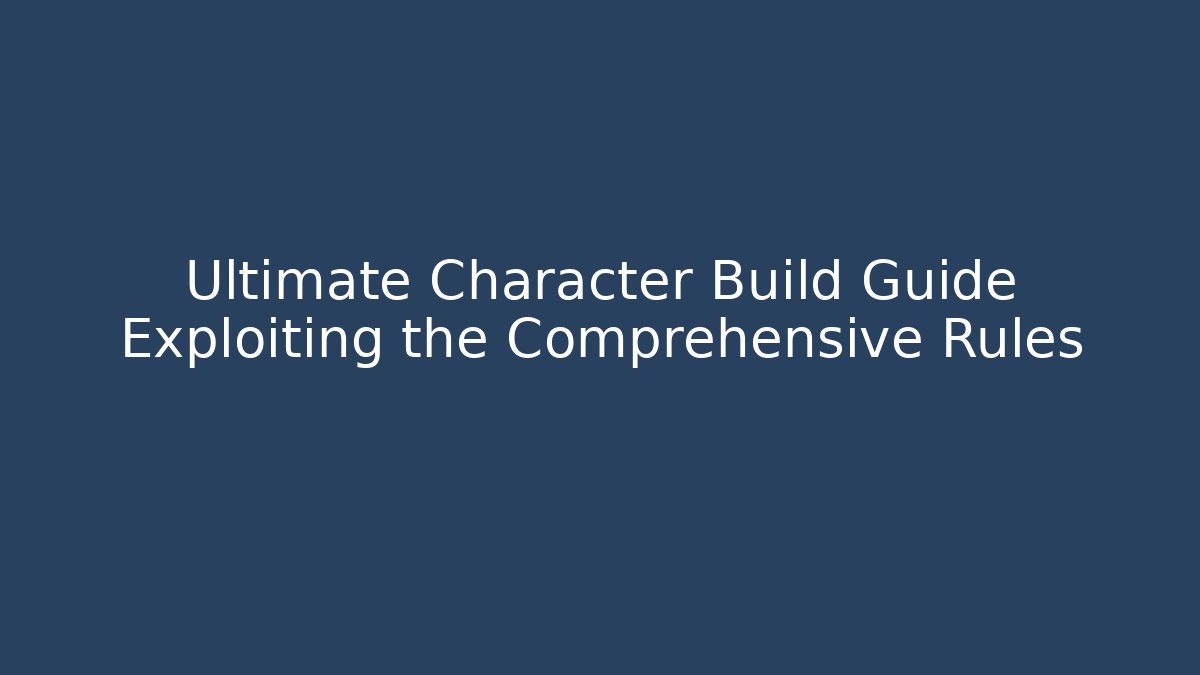 Ultimate Character Build Guide Exploiting the Comprehensive Rules