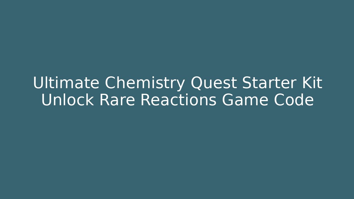 Ultimate Chemistry Quest Starter Kit Unlock Rare Reactions Game Code