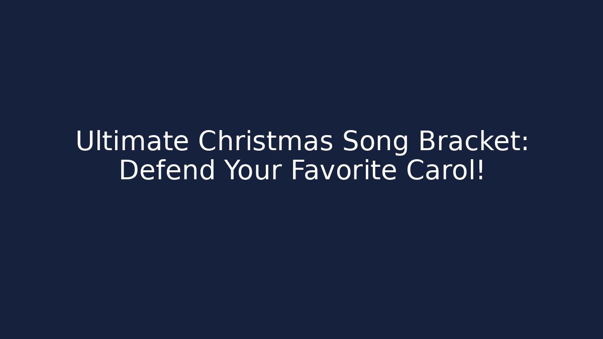Ultimate Christmas Song Bracket: Defend Your Favorite Carol!