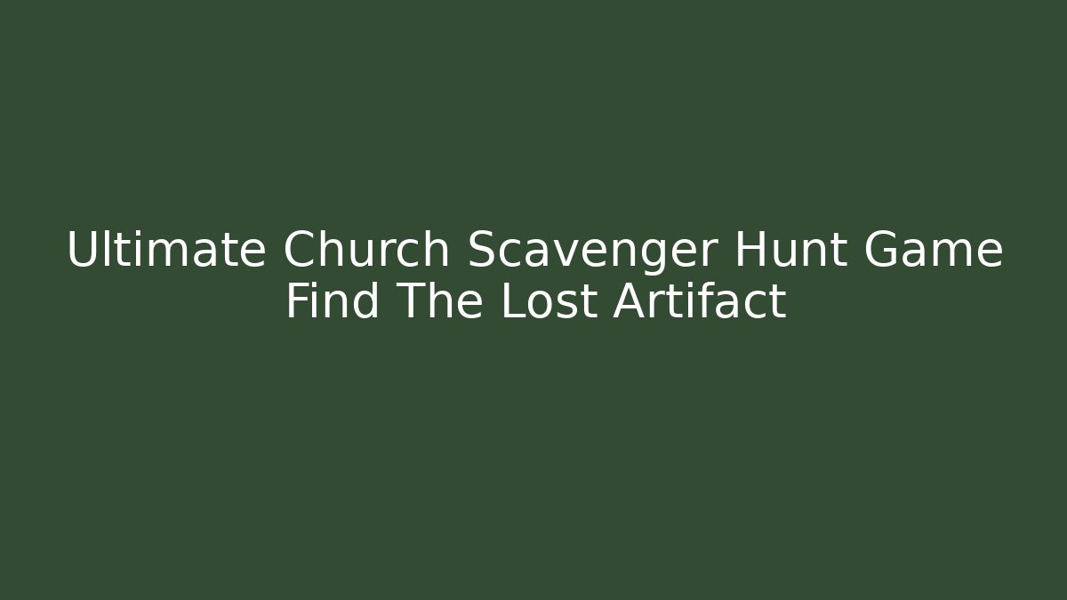 Ultimate Church Scavenger Hunt Game Find The Lost Artifact