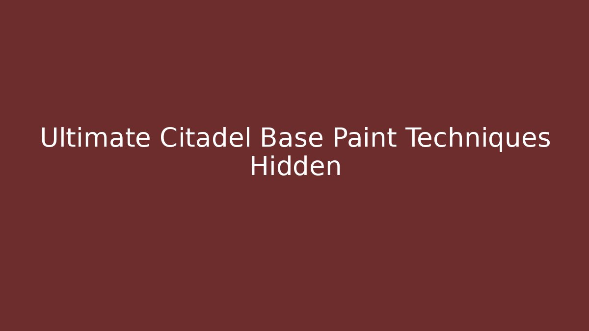 Ultimate Citadel Base Paint Techniques Hidden