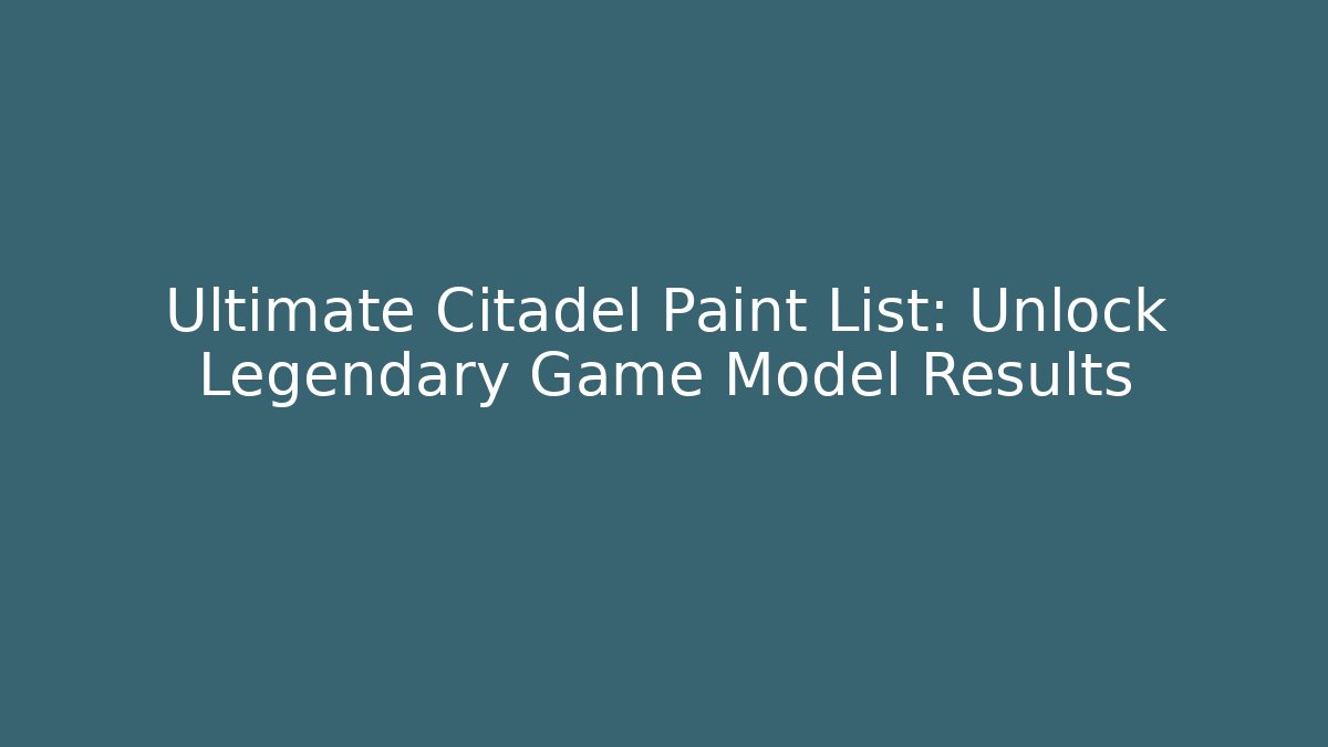 Ultimate Citadel Paint List: Unlock Legendary Game Model Results