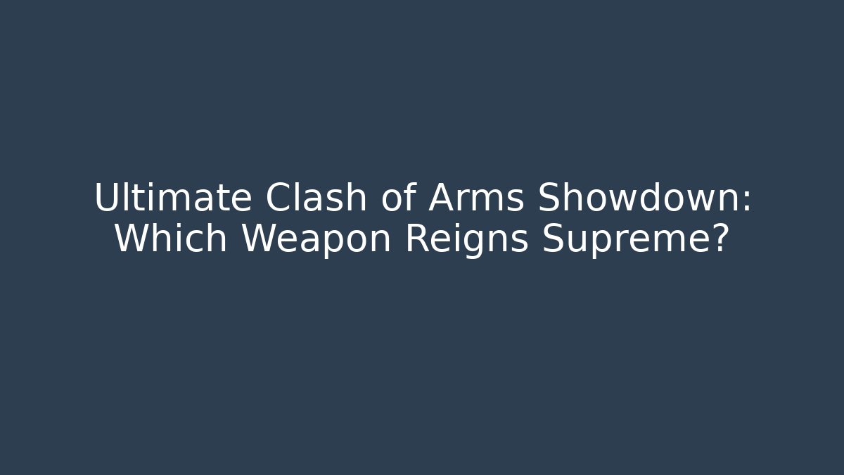 Ultimate Clash of Arms Showdown: Which Weapon Reigns Supreme?