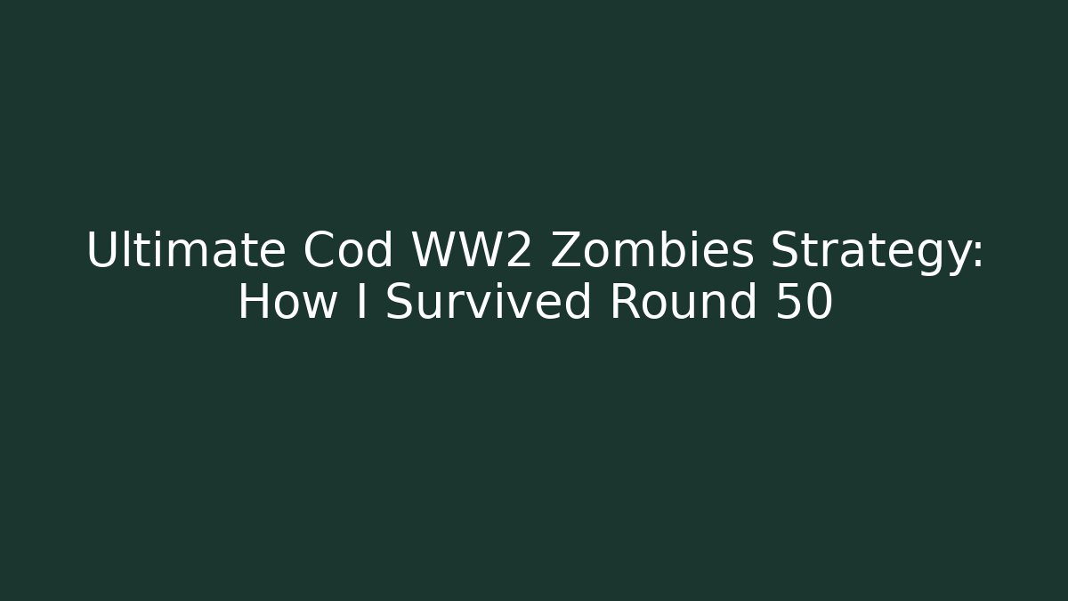 Ultimate Cod WW2 Zombies Strategy: How I Survived Round 50