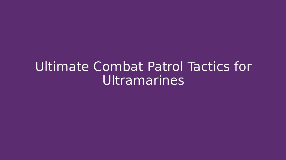 Ultimate Combat Patrol Tactics for Ultramarines - Critter Realm