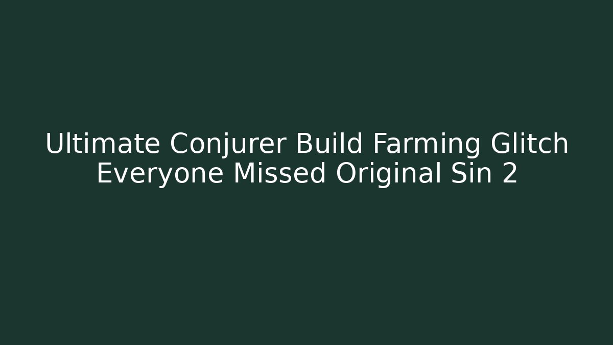Ultimate Conjurer Build Farming Glitch Everyone Missed Original Sin 2