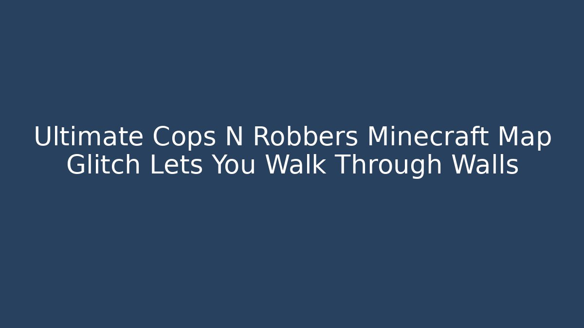 Ultimate Cops N Robbers Minecraft Map Glitch Lets You Walk Through Walls - Critter Realm