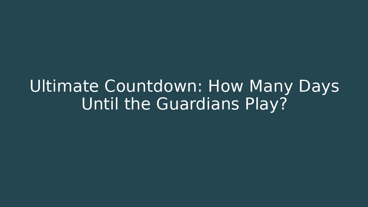Ultimate Countdown: How Many Days Until the Guardians Play?