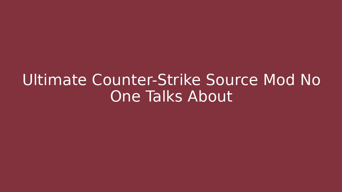 Ultimate Counter-Strike Source Mod No One Talks About