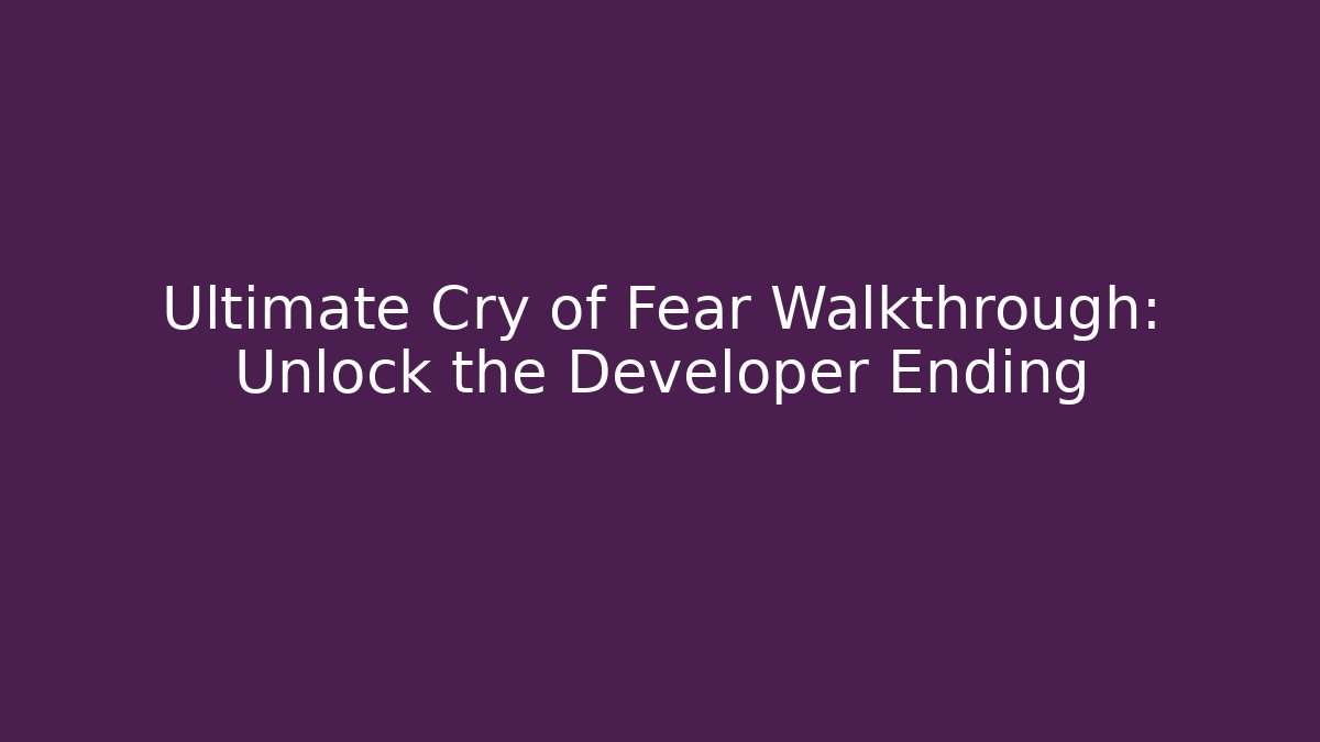 Ultimate Cry of Fear Walkthrough: Unlock the Developer Ending