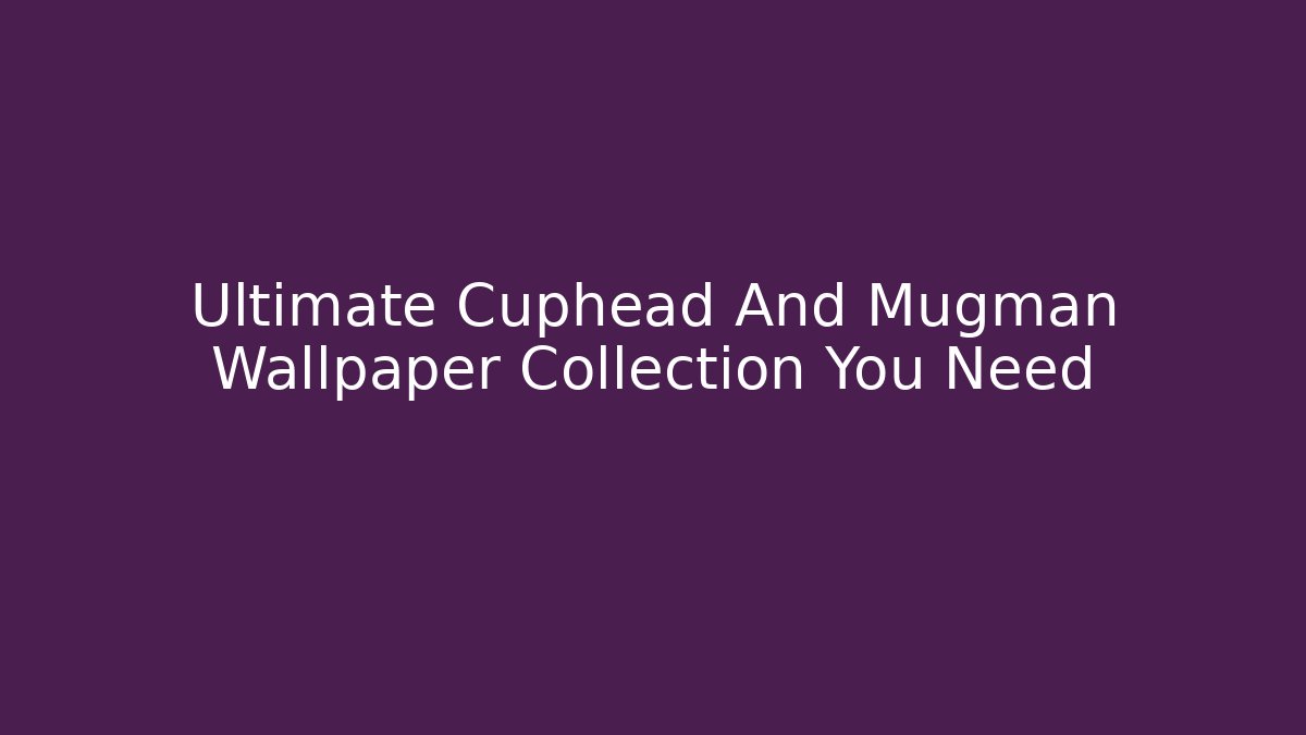 Ultimate Cuphead And Mugman Wallpaper Collection You Need - Critter Realm