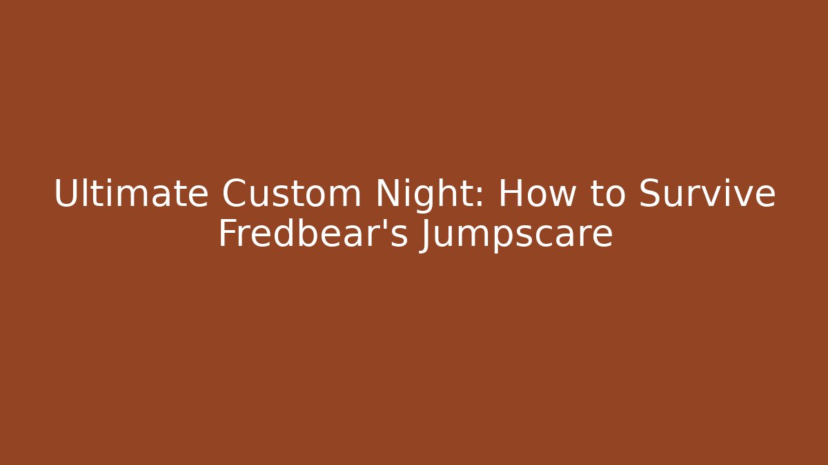 Ultimate Custom Night: How to Survive Fredbear's Jumpscare