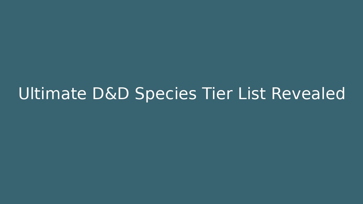 Ultimate D&D Species Tier List Revealed