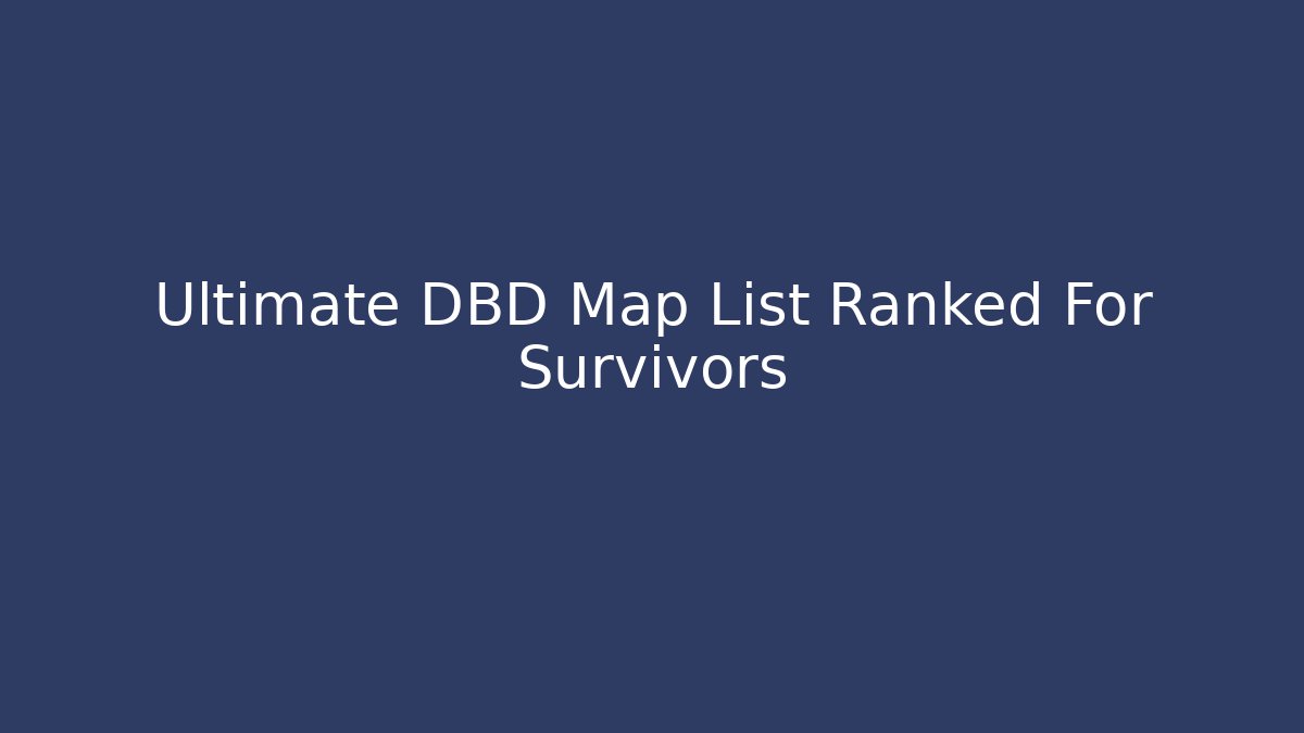 Ultimate DBD Map List Ranked For Survivors - Critter Realm