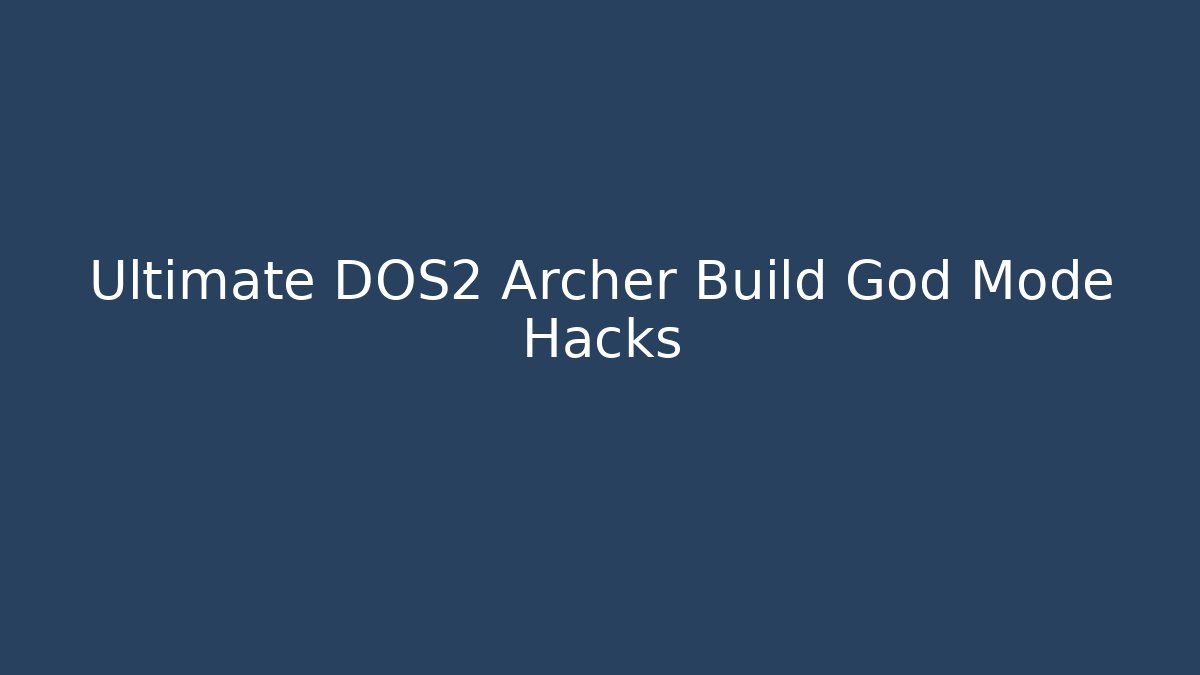 Ultimate DOS2 Archer Build God Mode Hacks
