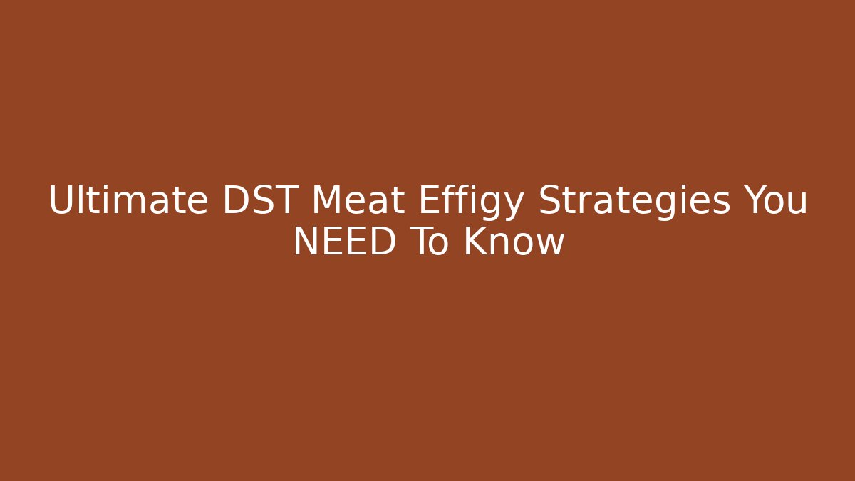 Ultimate DST Meat Effigy Strategies You NEED To Know - Critter Realm