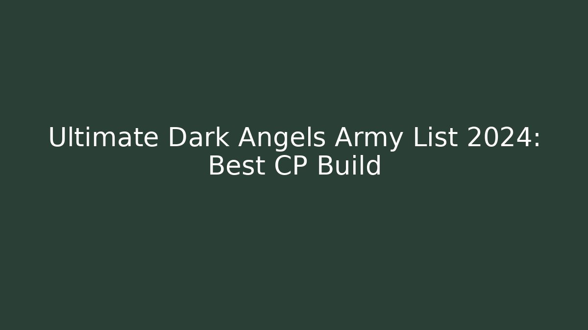 Ultimate Dark Angels Army List 2024: Best CP Build