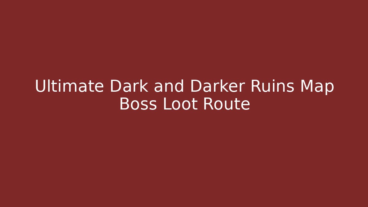 Ultimate Dark and Darker Ruins Map Boss Loot Route