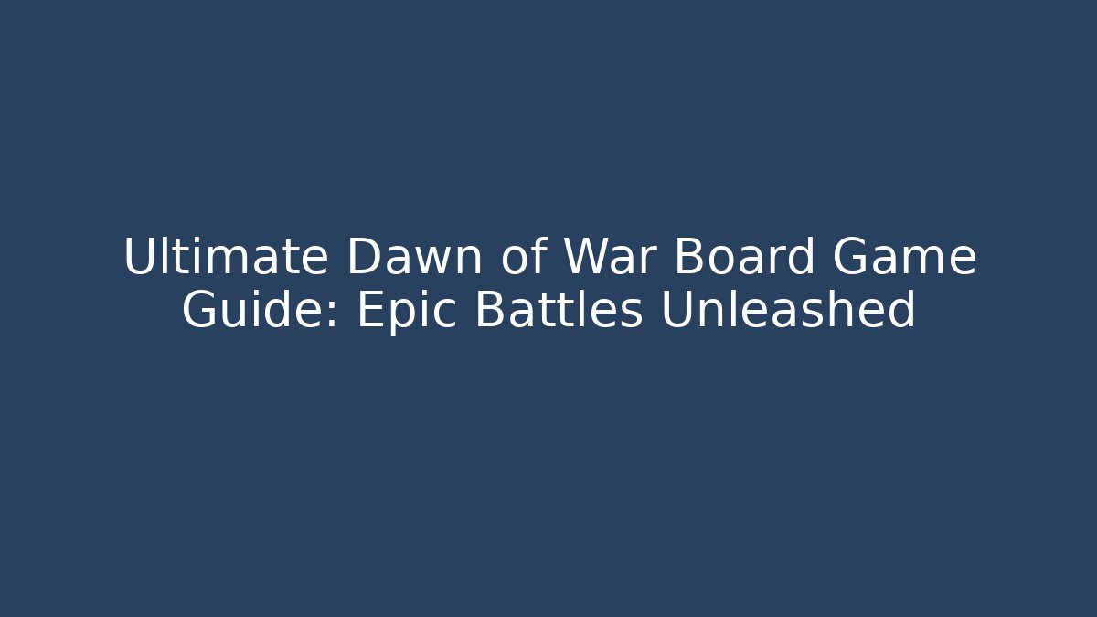 Ultimate Dawn of War Board Game Guide: Epic Battles Unleashed