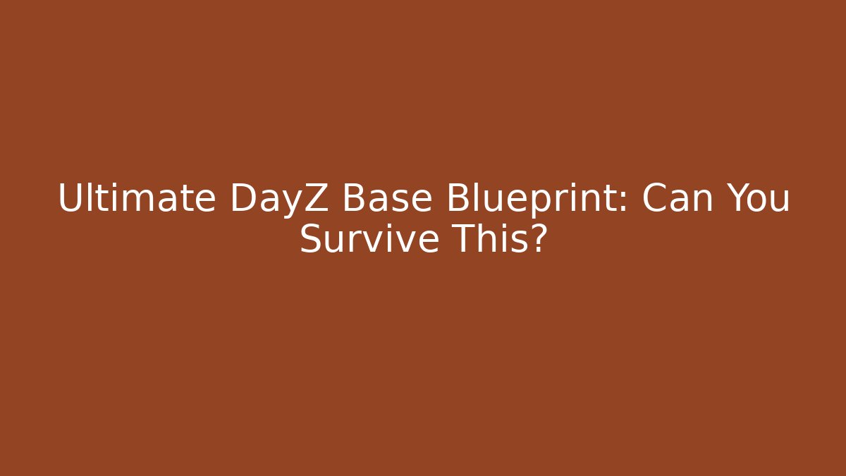 Ultimate DayZ Base Blueprint: Can You Survive This?