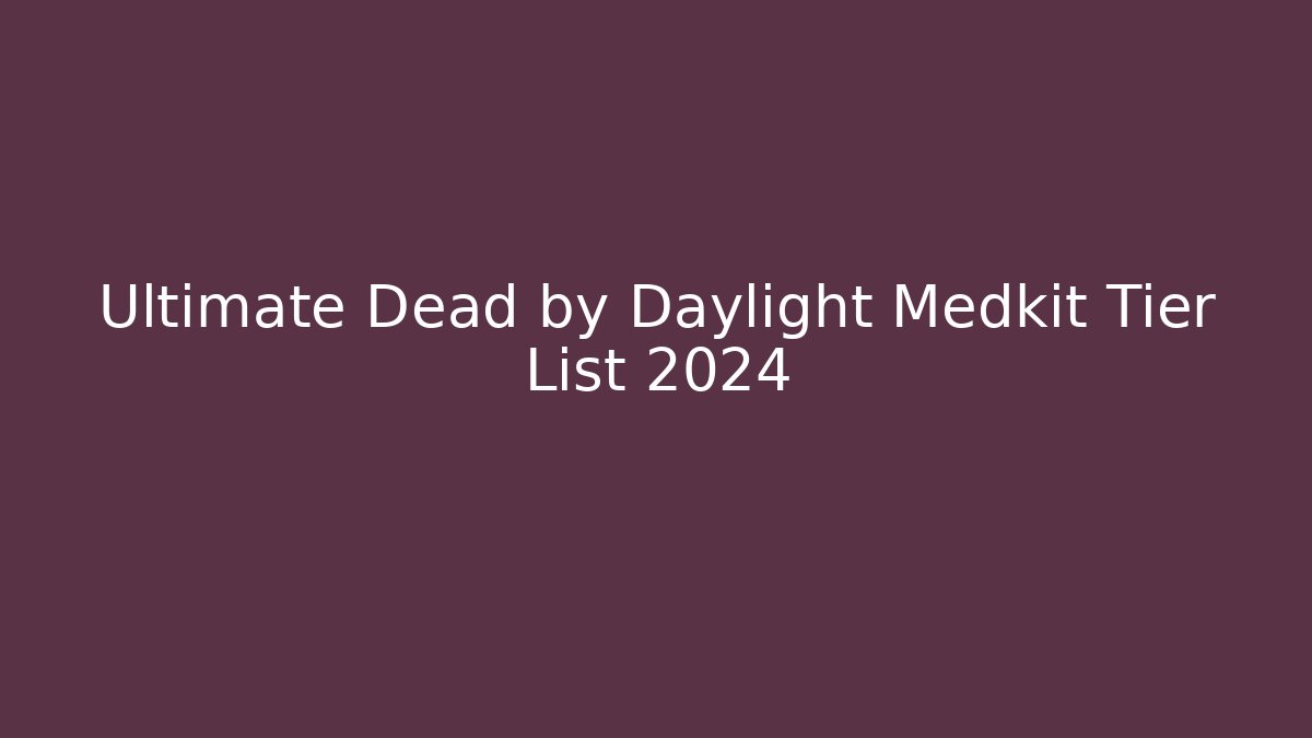 Ultimate Dead by Daylight Medkit Tier List 2024