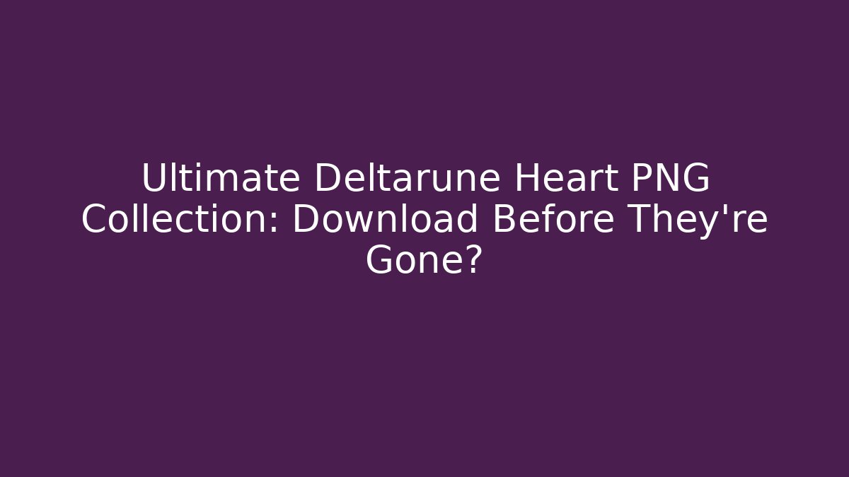 Ultimate Deltarune Heart PNG Collection: Download Before They're Gone?