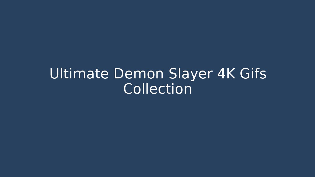 Ultimate Demon Slayer 4K Gifs Collection - Critter Realm