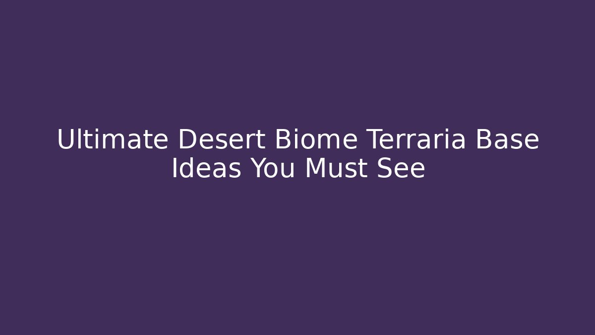 Ultimate Desert Biome Terraria Base Ideas You Must See