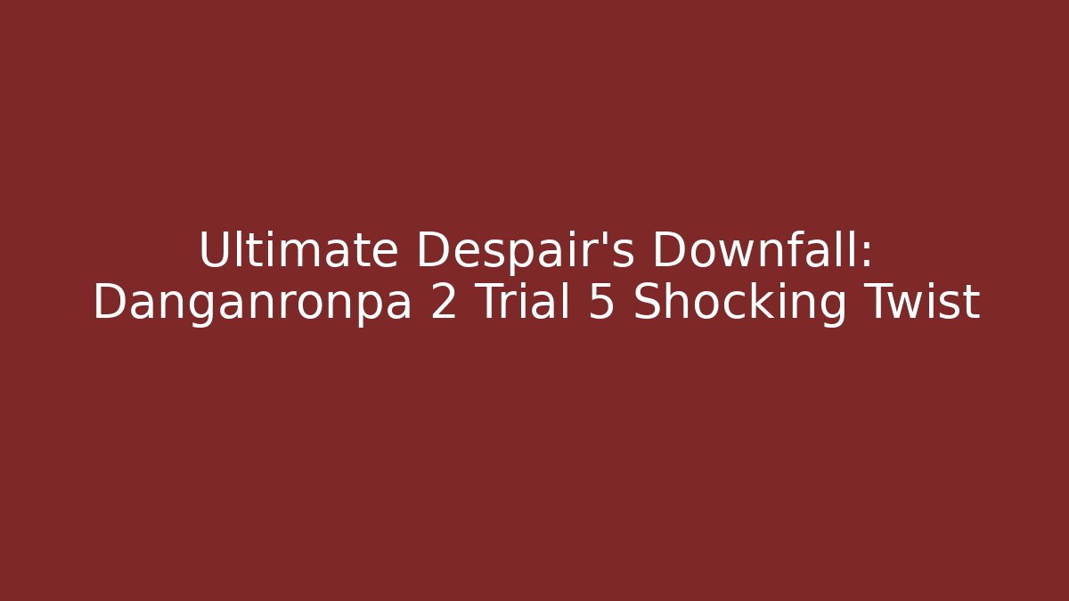 Ultimate Despair's Downfall: Danganronpa 2 Trial 5 Shocking Twist - Critter Realm