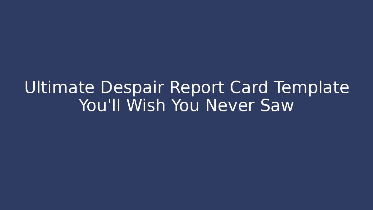 Ultimate Despair Report Card Template You'll Wish You Never Saw