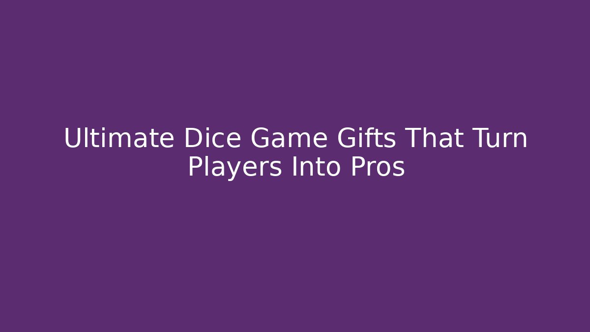 Ultimate Dice Game Gifts That Turn Players Into Pros