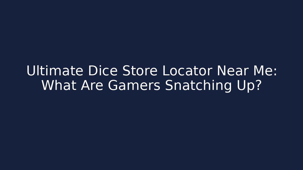Ultimate Dice Store Locator Near Me: What Are Gamers Snatching Up?