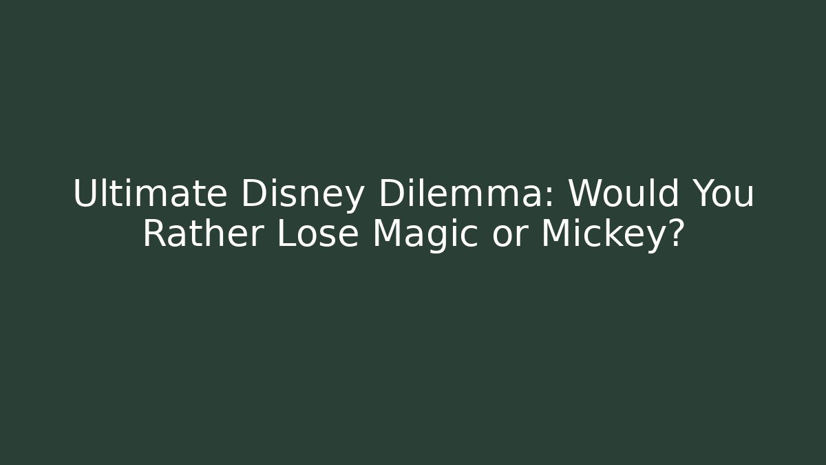 Ultimate Disney Dilemma: Would You Rather Lose Magic or Mickey? - Critter Realm