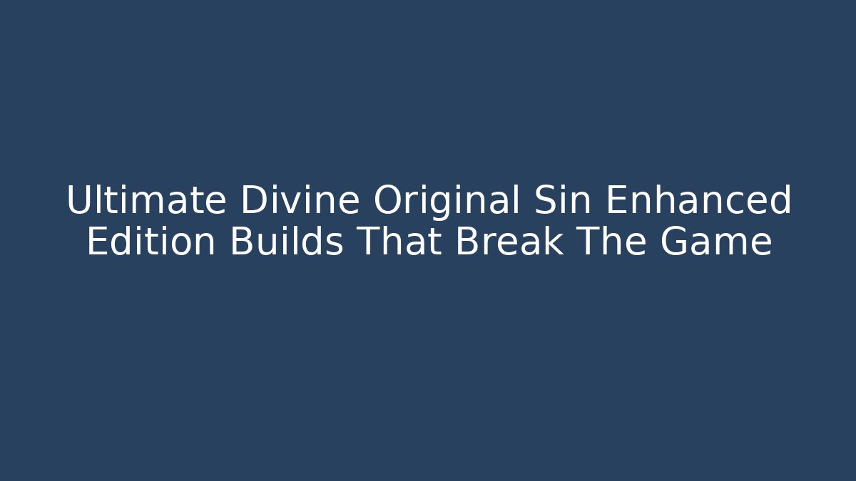 Ultimate Divine Original Sin Enhanced Edition Builds That Break The Game